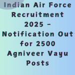 Indian Air Force Recruitment 2025 -Notification Out for 2500 Agniveer Vayu Posts